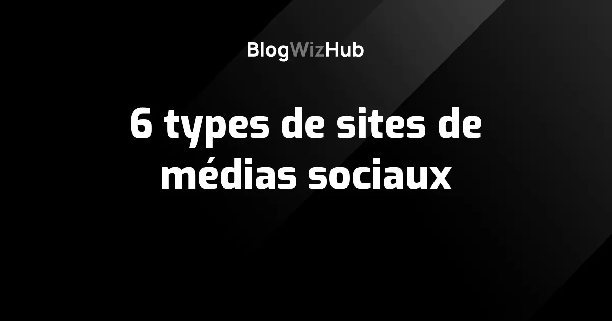 6 types de sites de médias sociaux